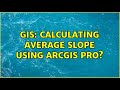 GIS: Calculating average slope using ArcGIS Pro?