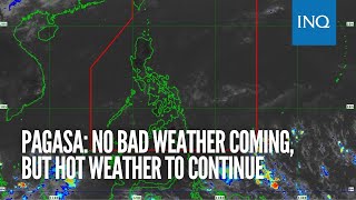 Pagasa: No bad weather coming, but hot weather to continue