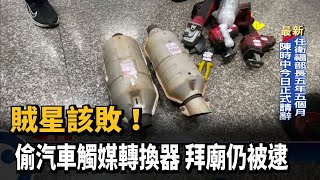 賊星該敗！　偷汽車觸媒轉換器 拜廟仍被逮－民視新聞