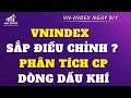 Chứng khoán hôm nay | Nhận định thị trường: Vnindex sắp điều chỉnh chưa, Phân tích dòng dầu khí