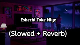 Eshechi Toke Niye - (Slowed + Reverb) Lofi Mix | DEV | Koel Mallick |  Mohit Chauhan