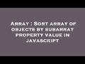 Array : Sort array of objects by subarray property value in javascript