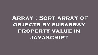 Array : Sort array of objects by subarray property value in javascript