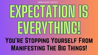 Abraham Hicks. Expectation Is Everything! You're Stopping Yourself From Manifesting The Big Things!