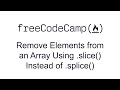 Remove Elements from an Array Using slice Instead of splice - Functional Programming -Free Code Camp