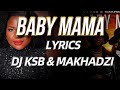 Baby Mama - DJ KSB & Makhadzi [Lyrics]