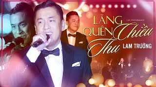 LAM TRƯỜNG Mãi Đẳng Cấp Khi Thể Hiện Lại Những Bản Hit Huyền Thoại 7x 8x 9x | Lãng Quên Chiều Thu
