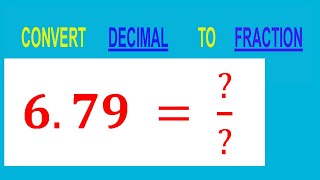 CONVERT    DECIMAL     6.79 =  ?/?        TO     FRACTION