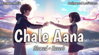 Chale Aana (Slowed+Reverb) | Armaan Malik | De De Pyaar De | Bollywood LofiVerse |