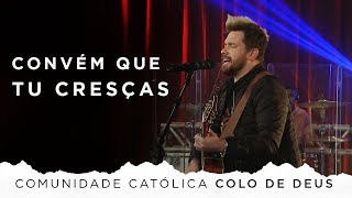 Convém que Tu cresças | Comunidade Católica Colo de Deus [CC]