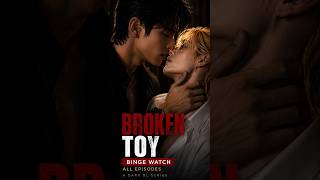 Broken Toy — Binge Watch All Episodes | A Dark BL (Boys’ Love) Cinematic Adaptation
