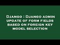 Django : Django admin update of form fields based on foreign key model selection