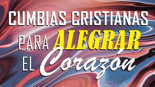 CUMBIAS CRISTIANAS PARA ALEGRAR EL CORAZÓN