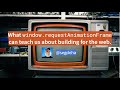 What window.requestAnimationFrame can teach us about building for the web.?