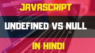 #3 - UNDEFINED VS NULL DATA TYPES | JAVASCRIPT TUTORIALS IN HINDI