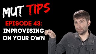 Improvising on Your Own - MUT Improv Tips #43