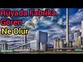 rüyada fabrika görmek ne anlama gelir rüya tabirleri yorumları