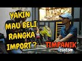 YAKIN MAU BELI RANGKA IMPORT? • TIMPANIK Custom GHIBAH: berbaGHI pemBAHasan 😅👍👌🙏 •