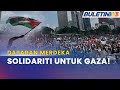 SOLIDARITI PALESTIN | Ribuan Rakyat Malaysia Berhimpun Di Dataran Merdeka