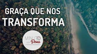 GRAÇA QUE NOS TRANSFORMA - MINUTO COM DEUS