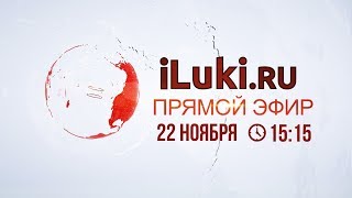 «iLuki.ru Прямой Эфир» 22 ноября 2018 в 15-15