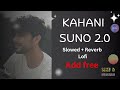 Kabhi Sunto Zara || Kahani Suno 2.0 || Kaifi Khalil || slowed+ Reverb || Lofi