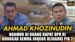 🔴 FULL HD! AHMAD KHOZINUDIN KAGETKAN DPR RI! SERANGAN TELAK KEPADA PIK 2 AGUAN