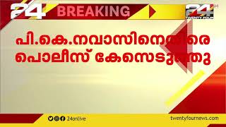 ഹരിത നേതാക്കളുടെ പരാതി | പി കെ നവാസിനെതിരെ പൊലീസ് കേസെടുത്തു