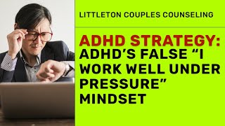 ADHD’s false “I work well under pressure” mindset