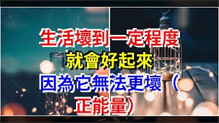 生活壞到一定程度就會好起來，因為它無法更壞（正能量）