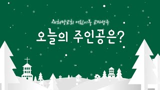 대전새희망교회 성탄성극 - 오늘의 주인공은?