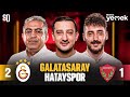 GALATASARAY - HATAYSPOR MAÇ SONU CANLI | Bülent Timurlenk, Serhat Akın, Berkay Tokgöz