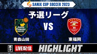 ハイライト【SANIX CUP 2023】15日予選リーグ　青森山田 vs 東福岡　サニックス杯ユースサッカー大会2023 スタメンURL概要欄掲載