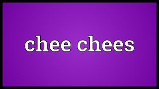 Chee chees Meaning