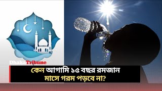 কেন আগামী ১৫ বছর রমজান মাসে গরম পড়বে না?  | Dhaka Tribune