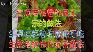 生菜培根卷的最正宗的做法 生菜培根卷怎麼做好吃 生菜培根卷的家常做法