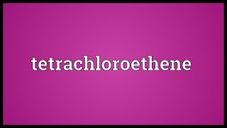 Tetrachloroethene Meaning