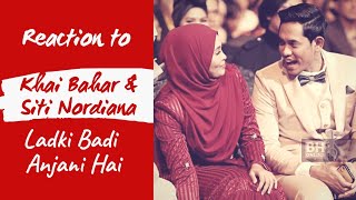 REACTION TO KHAI BAHAR \u0026 SITI NORDIANA - LADKI BADI ANJANI HAI