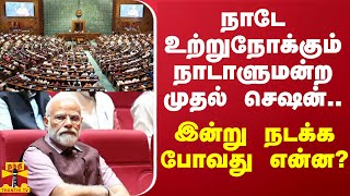 நாடே உற்றுநோக்கும் நாடாளுமன்ற முதல் செஷன்.. இன்று நடக்க போவது என்ன?