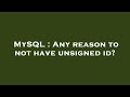 MySQL : Any reason to not have unsigned id?