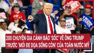 200 chuyên gia cảnh báo ‘sốc’ về ông Trump trước ‘mối đe dọa sống còn’ của toàn nước Mỹ