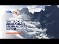 “Un tercio de los glaciares declarados patrimonio mundial desaparecerán”: UNESCO