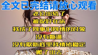 【全文完结】老公出轨了被捉奸在床我成了同事们同情的对象没有撕逼没有歇斯底里我情绪稳定搬了出去老公每天夺命连环call加短信小作文轰炸#爽文 #爽文女主 #完结文 #灾难 #拯救书荒 #小说推荐