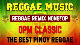 REGGAE REMIX NONSTOP | THE BEST PINOY CLASSIC SONGS | OPM CLASSIC REGGAE MUSIC