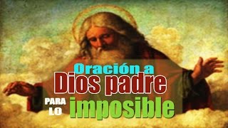 ORACIÓN A DIOS PADRE PARA LO IMPOSIBLE