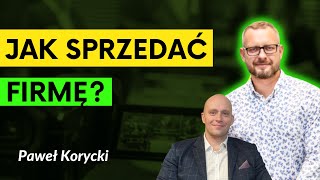 Jak rozwinąć i sprzedać firmę w Polsce? Porady i wskazówki | Paweł Korycki