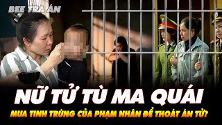 Vạch mặt NỮ TÙ MA QUÁI: lén MUA TINH TRÙNG CỦA PHẠM NHÂN để TỰ THỤ THAI hòng THOÁT ÁN TỬ |BEE Tra Án