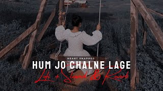 Hum Jo Chalne Lage - [Lofi + Slowed & Reverb] | Heart Snapped
