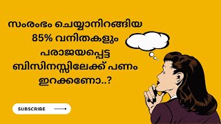 സംരംഭം ചെയ്യാനിറങ്ങിയ 85% വനിതകളും പരാജയപ്പെട്ട ബിസിനസ്സിലേക്ക് പണം ഇറക്കണോ..?