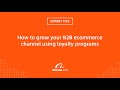 Expert Tips: how to grow your B2B ecommerce channel using loyalty programs